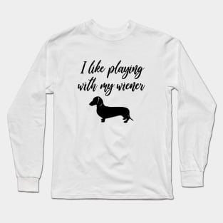 I Like Playing with My Wiener - Funny Dachshund Gift Long Sleeve T-Shirt